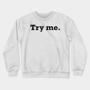 Try me. Crewneck Sweatshirt